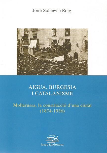 AIGUA, BURGESIA I CATALANISME. MOLLERUSSA, LA CONSTRUCCIO D' | 9788484097464 | SOLDEVILA ROIG, JORDI