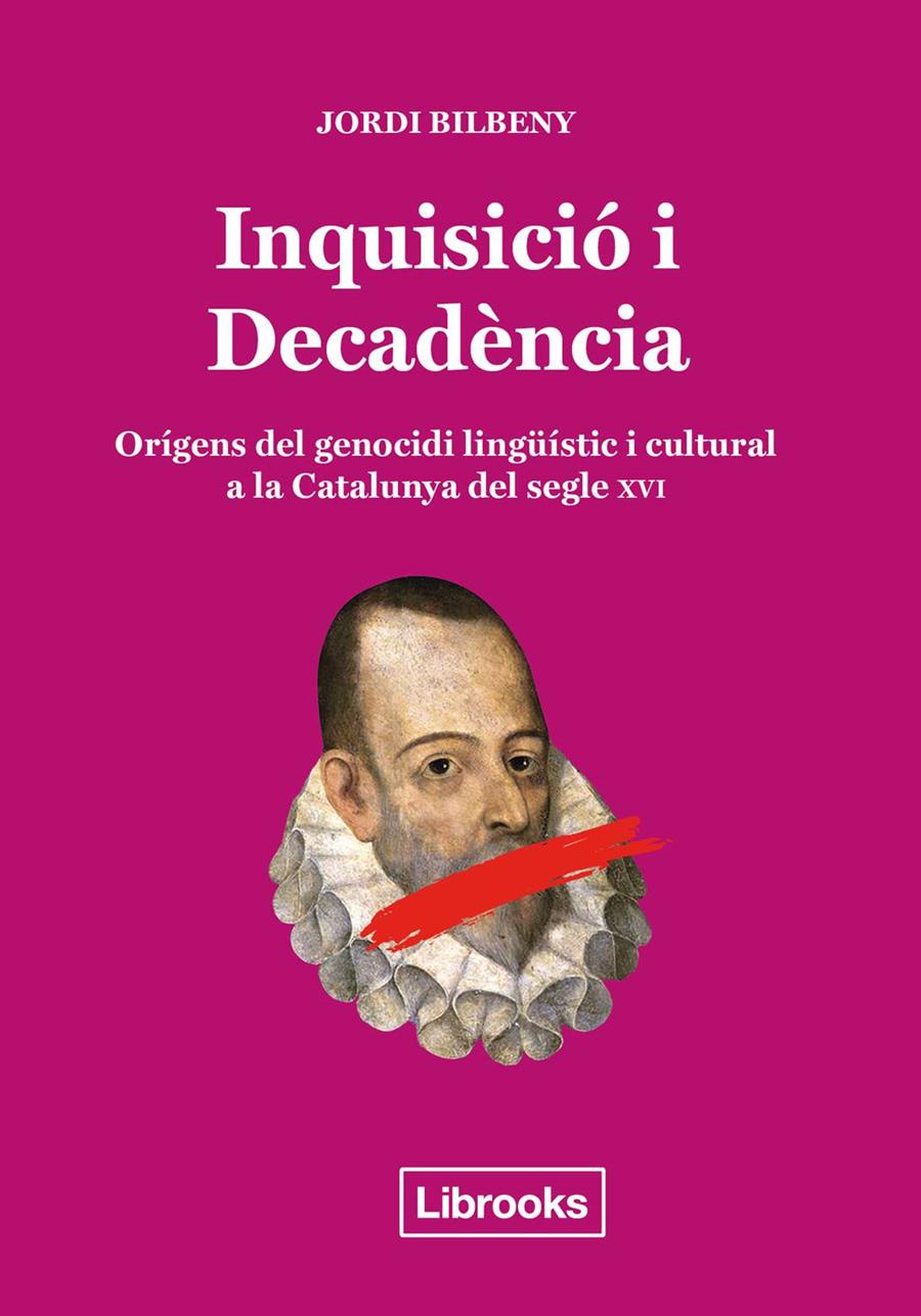 INQUISICIO I DECADENCIA: ORIGENS DEL GENOCIDI LINGÜISTIC I CULTURAL A LA CATALUNYA DEL SEGLE XVI | 9788494666896 | BILBENY, JORDI