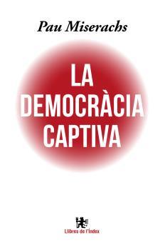 DEMOCRACIA CAPTIVA, LA | 9788494537622 | MISERACHS, PAU