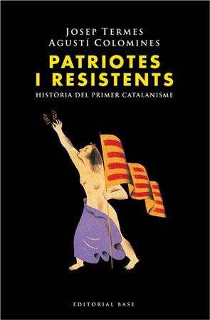 PATRIOTES I RESISTENTS. HISTORIA DEL PRIMER CATALANISME | 9788485031214 | TERMES, JOSEP; COLOMINES, AGUSTI