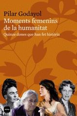 MOMENTS FEMENINS DE LA HUMANITAT. QUINZE DONES QUE HAN FET H | 9788496499652 | GODAYOL, PILAR