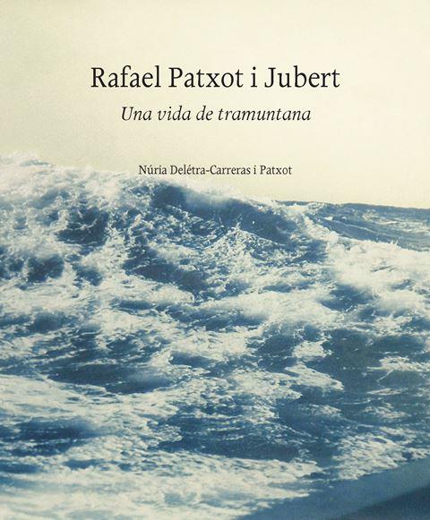 RAFAEL PATXOT I JUBERT. UNA VIDA DE TRAMUNTANA | 9788499652894 | DELETRA-CARRERAS I PATXOT, NURIA
