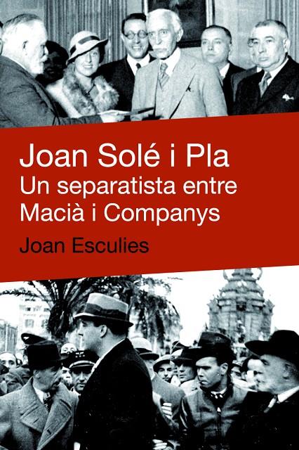 JOAN SOLE I PLA. UN SEPARATISTA ENTRE MACIA I COMPANYS | 9788492440634 | ESCULIES, JOAN