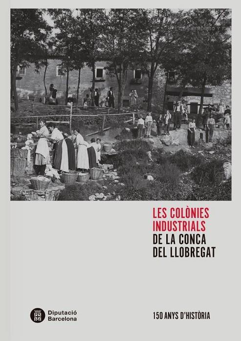 COLONIES INDUSTRIALS DE LA CONCA DEL LLOBREGAT, LES | 9788498038705 | BALCELLS, ALBERT; SERRA, ROSA