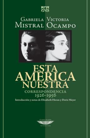 ESTA AMERICA NUESTRA. CORRESPONDENCIA 1926-1956 | 9789871228492 | MISTRAL, GABRIELA; OCAMPO, VICTORIA