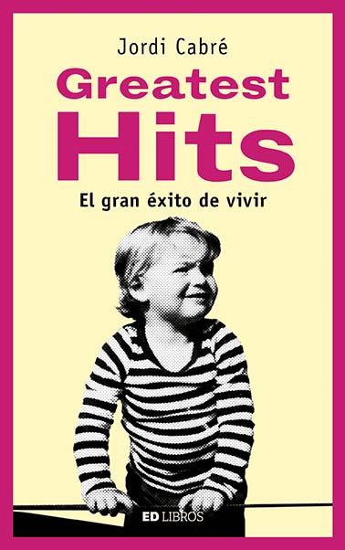 GREATEST HITS. EL GRAN EXITO DE VIVIR | 9788409055098 | CABRE, JORDI