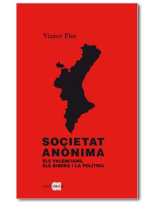 SOCIETAT ANONIMA. ELS VALENCIANS, ELS DINERS I LA POLITICA | 9788416260072 | FLOR, VICENT