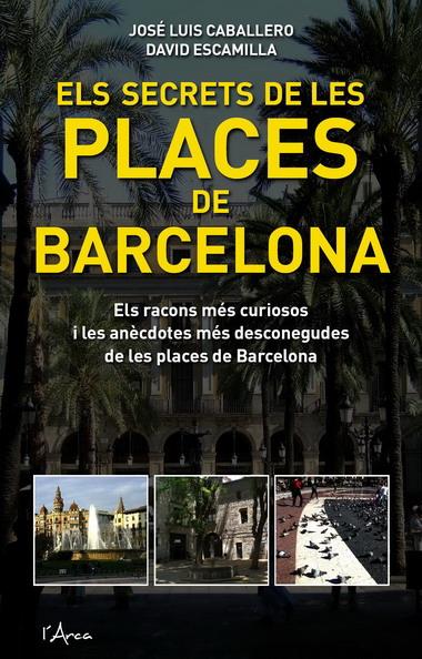 SECRETS DE LES PLACES DE BARCELONA, ELS | 9788493601485 | CABALLERO, JOSE LUIS; ESCAMILLA, DAVID