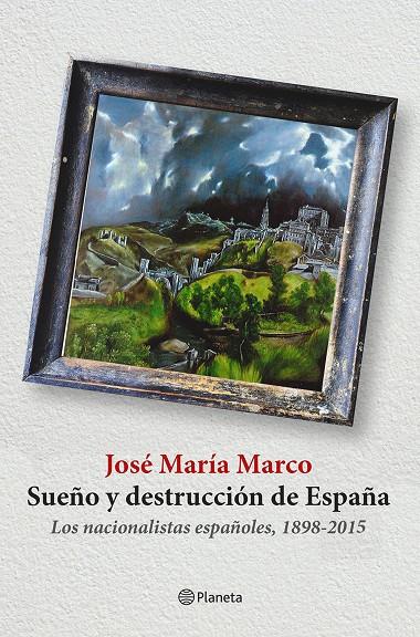 SUEÑO Y DESTRUCCION DE ESPAÑA. LOS NACIONALESTAS ESPAÑOLES | 9788408141310 | MARCO, JOSE MARIA