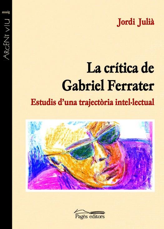 CRÍTICA DE GABRIEL FERRATER, LA, ESTUDIS D'UNA TRAJECTÒRIA I | 9788497791076 | JULIÀ, JORDI