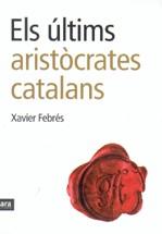 ULTIMS ARISTOCRATES CATALANS, ELS | 9788496767232 | FEBRES, XAVIER
