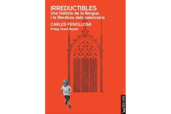 IRREDUCTIBLES. UNA HISTÒRIA DE LA LLENGUA I LA LITERATURA DELS VALENCIANS | 9788412624106 | FENOLLOSA, CARLES