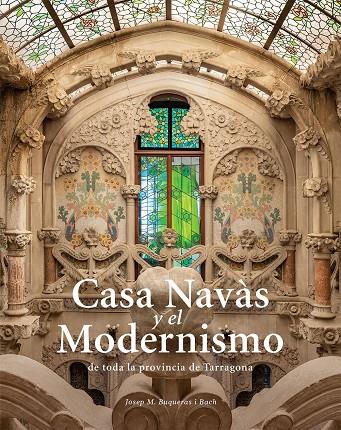 CASA NAVAS Y EL MODERNISMO DE TODA LA PROVINCIA DE TARRAGONA | 9788484788997 | BUQUERAS I BACH, JOSEP M.