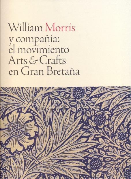 WILLIAM MORRIS Y COMPAÑIA : EL MOVIMIENTO ARTS AND CRAFTS EN GRAN BRETAÑA | 9788470756481 | AAVV