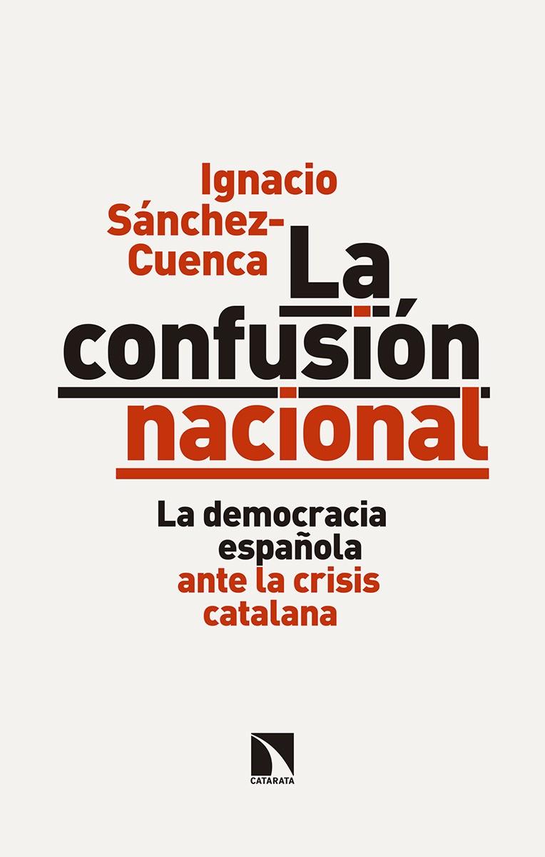CONFUSION NACIONAL, LA: LA DEMOCRACIA ESPAÑOLA ANTE LA CRISIS CATALANA | 9788490974254 | SÁNCHEZ-CUENCA, IGNACIO