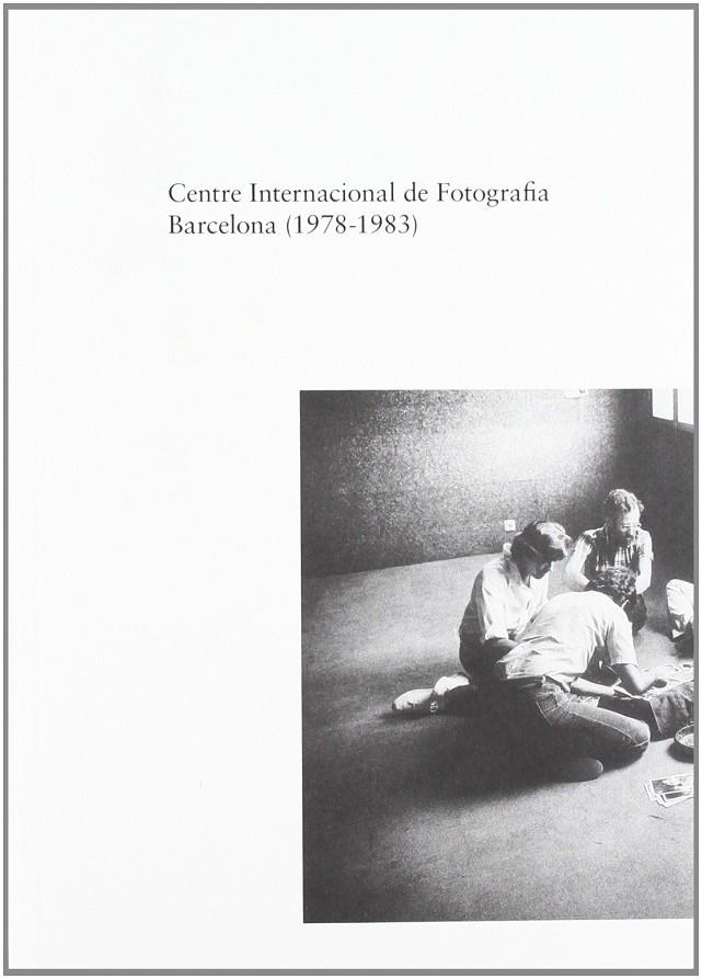 CENTRE INTERNACIONAL DE FOTOGRAFIA. BARCELONA 1978-1983 | 9788492505630 | VVAA