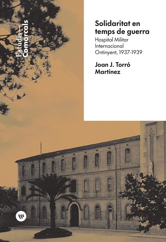 SOLIDARITAT EN TEMPS DE GUERRA. HOSPITAL MILITAR INTERNACIONAL. ONTINYENT 1937-1939 | 9788411560184 | TORRÓ MARTÍNEZ, JOAN J.
