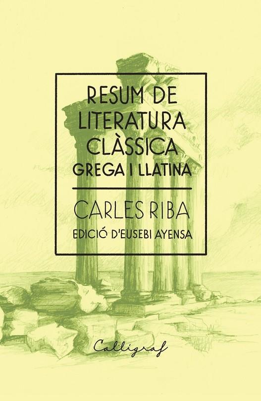 RESUM DE LITERATURA CLÀSSICA GREGA I LLATINA | 9788412759327 | RIBA, CARLES / AYENSA, EUSEBI (ED.)