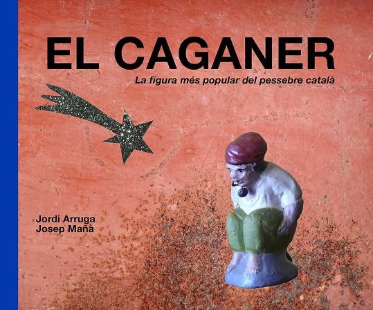 CAGANER, EL. LA FIGURA MES POPULAR DEL PESSEBRE CATALA | 9788415269700 | ARRUGA, JORDI; MAÑA, JOSEP