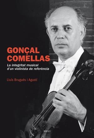 GONÇAL COMELLAS. LA INTEGRITAT D'UN VIOLINISTA DE REFERENCIA | 9788415885955 | BRUGUES AGUSTI, LLUIS