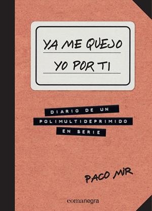 YA ME QUEJO YO POR TI. DIARIO DE UN POLIMULTIDEPRIMIDO | 9788416033645 | MIR, PACO