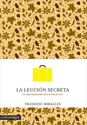 LECCION SECRETA, LA. UN VIAJE INESPERADO HACE EL ARTE DE VIV | 9788416033737 | MIRALLES, FRANCESC