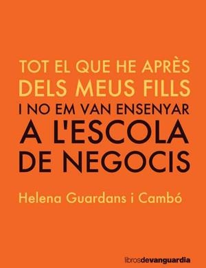 TOT ALLO QUE VAIG APRENDRE DELS MEUS FILLS I NO EM VAN ENSENYAR A L'ESCOLA DE NEGOCIS | 9788416372775 | GUARDANS I CAMBO, HELENA