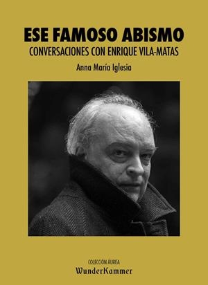 ESE FAMOSO ABISMO. CONVERSACIONES CON ENRIQUE VILA-MATAS | 9788412166033 | IGLESIA, ANNA MARIA