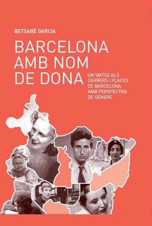 BARCELONA AMB NOM DE DONA. UN VIATGE ALS CARRERS I PLACES DE | 9788499793672 | GARCIA, BETSABE