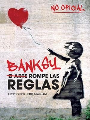 BANSKY. EL ARTE ROMPE LAS REGLAS | 9788499795119 | BINGHAM, HETTIE