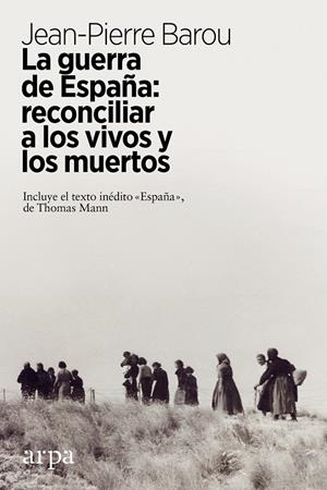 GUERRA DE ESPAÑA, LA. RECONCILIAR A LOS VIVOS Y A LOS MUERTOS | 9788417623449 | BAROU, JEAN-PIERRE