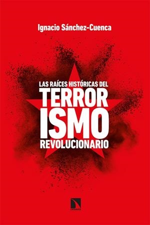 RAICES HISTORICAS DEL TERRORISMO REVOLUCIONARIO, LAS | 9788413521671 | SANCHEZ CUENCA, IGNACIO