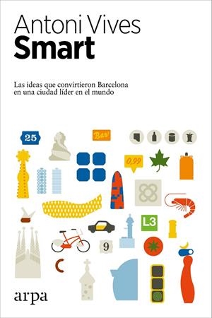 SMART : LAS IDEAS QUE CONVIRTIERON A BARCELONA EN UNA CIUDAD LIDER EN EL MUNDO | 9788416601516 | VIVES, ANTONI