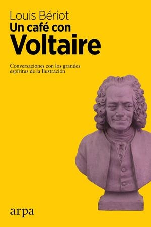 CAFE CON VOLTAIRE, UN : CONVERSACIONES CON LOS GRANDES ESPIRITUS DE LA ILUSTRACION | 9788416601523 | BERIOT, LOUIS