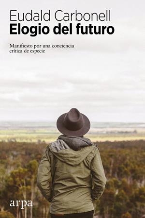 ELOGIO DEL FUTURO : MANIFIESTO POR UNA CONCIENCIA CRITICA DE ESPECIE | 9788416601691 | CARBONELL, EUDALD