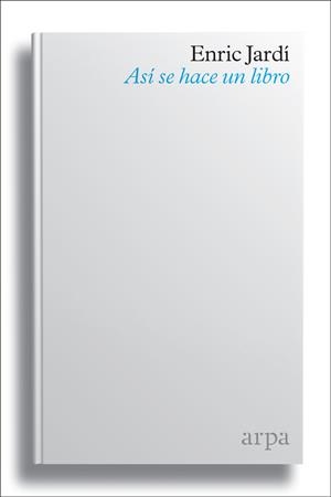 ASI SE HACE UN LIBRO | 9788416601790 | JARDI, ENRIC
