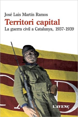 TERRITORI CAPITAL. LA GUERRA CIVIL A CATALUNYA 1937-1939 | 9788488839879 | MARTIN RAMOS, JOSE LUIS