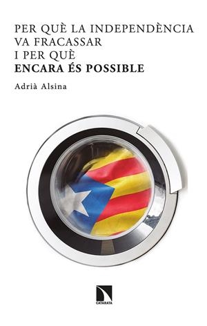 PER QUE LA INDEPENDENCIA VA FRACASSAR I PER QUE ENCARA ES POSSIBLE | 9788413521732 | ALSINA, ADRIA