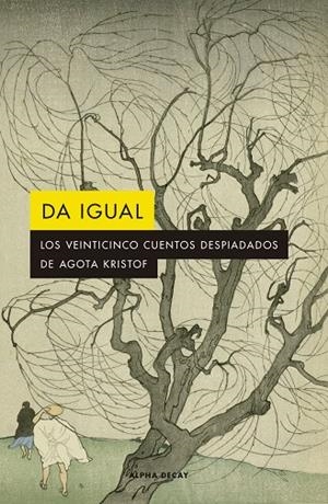 DA IGUAL. LOS VEINTICINCO CUENTOS DESPIADADOS DE AGOTA KRISTOF | 9788412290141 | KRISTOF, AGOTA