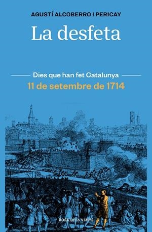 DESFETA, LA. DIES QUE HAN FET CATALUNYA. 11 DE SETEMBRE DE 1714 | 9788418033421 | ALCOBERRO I PERICAY, AGUSTÍ