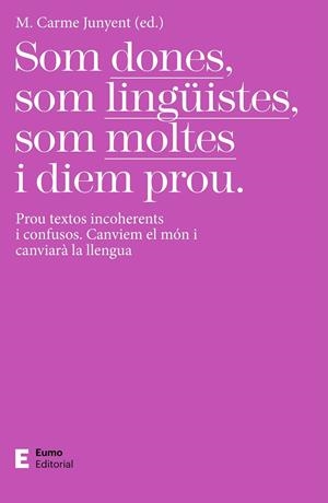 SOM DONES, SOM LINGÜISTES, SOM MOLTES I DIEM PROU | 9788497667425 | JUNYENT, M. CARME (ED.)