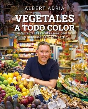 VEGETALES A TODO COLOR | 9788491876496 | ALBERT, ADRIÀ