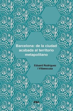 BARCELONA: DE LA CIUDAD ACABADA AL TERRITORIO METRAPOLITANO | 9788491875925 | RODRÍGUEZ I VILLAESCUSA, EDUARD