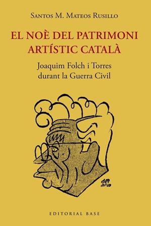 NOÈ DEL PATRIMONI ARTÍSTIC CATALÀ, EL. JOAQUIM FOLCH I TORRES  DURANT LA GUERRA C | 9788419007209 | MATEOS RUSILLO, SANTOS M.