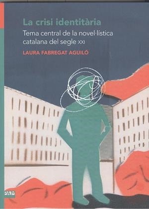 CRISI IDENTITÀRIA, LA. TEMA CENTRAL DE LA NOVEL·LÍSTICA CATALANA DEL SEGLE XXI | 9788491912514 | FABREGAT AGUILÓ, LAURA