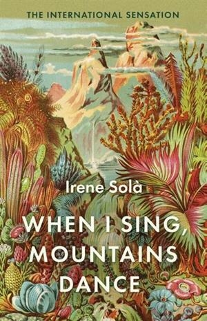 WHEN I SING, MOUNTAINS DANCE | 9781783788255 | SOLÀ, IRENE