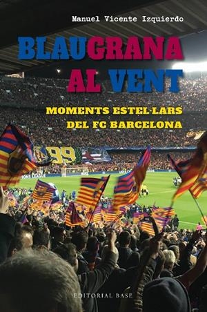 BLAUGRANA AL VENT. MOMENTS ESTEL·LARS DEL FC BARCELONA | 9788419007667 | VICENTE IZQUIERDO, MANUEL