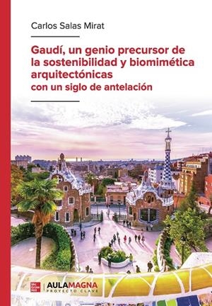 GAUDÍ, UN GENIO PRECURSOR DE LA SOSTENIBILIDAD Y BIOMIMÉTICA ARQUITECTÓNICAS CON UN SIGLO DE ANTELACIÓN | 9788419544834 | SALAS MIRAT, CARLOS