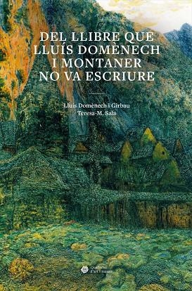 DEL LLIBRE QUE LLUÍS DOMÈNECH I MONTANER NO VA ESCRIURE | 9788491689492 | DOMÈNECH I GIRBAU, LLUÍS / SALA, TERESA-M.