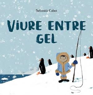 VIURE ENTRE EL GEL | 9788483595930 | SEBASTIÀ CABOT